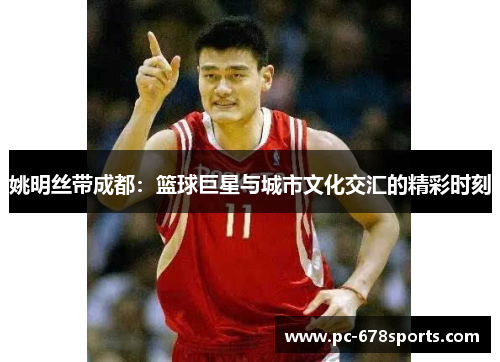 姚明丝带成都：篮球巨星与城市文化交汇的精彩时刻