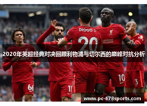 2020年英超经典对决回顾利物浦与切尔西的巅峰对抗分析