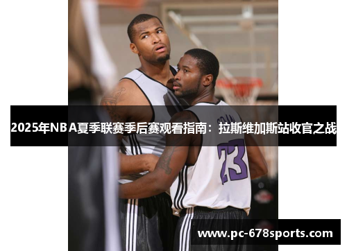 2025年NBA夏季联赛季后赛观看指南：拉斯维加斯站收官之战