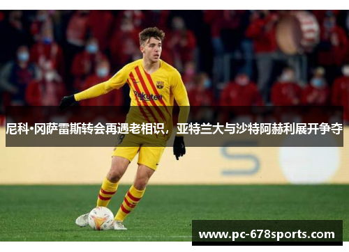 尼科·冈萨雷斯转会再遇老相识，亚特兰大与沙特阿赫利展开争夺
