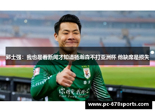 郭士强：我也是看新闻才知道杨瀚森不打亚洲杯 他缺席是损失