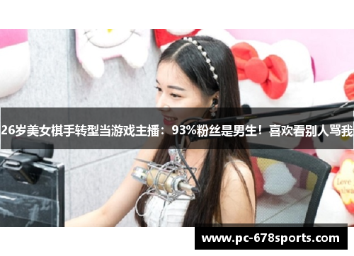 26岁美女棋手转型当游戏主播：93%粉丝是男生！喜欢看别人骂我