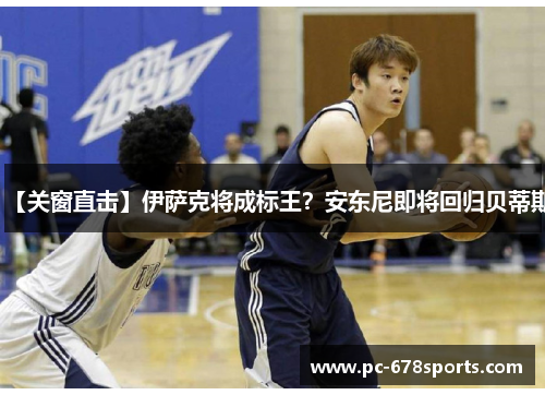 【关窗直击】伊萨克将成标王？安东尼即将回归贝蒂斯